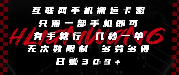 互联网手机搬运卡密，只需一部手机即可，有手就行，几秒一单，无次数限制，多劳多得，日入3张【揭秘】-问小徐资源库