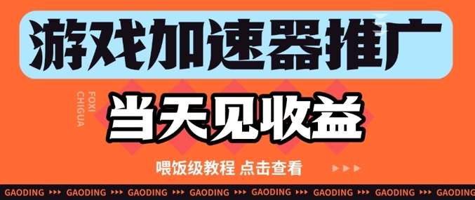 游戏加速器推广项目当天见收益，纯干货喂饭级教程分享-问小徐资源库