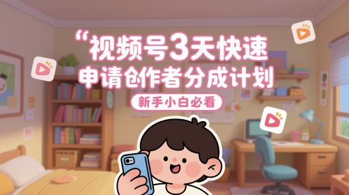 视频号3天快速申请创作者分成计划，新手小白必看-问小徐资源库