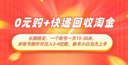 0元购+快递回收淘金，长期稳定，一个账号一天15-30米，多账号操作可日入3位数，新手小白当天上手-问小徐资源库