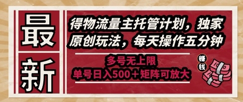 最新得物流量主托管计划，独家原创玩法，每天操作五分钟，多号无上限，单号日入5张+矩阵可放大【揭秘】-问小徐资源库