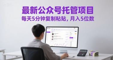 最新公众号托管项目，每天5分钟复制粘贴，月入5位数【揭秘】-问小徐资源库