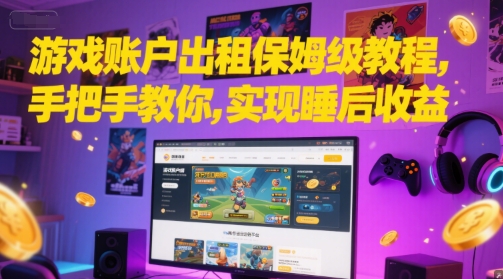 游戏账户出租保姆级教程，手把手教你，实现睡后收益-问小徐资源库