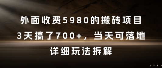 外面收费5980的搬砖项目，3天搞了7张+，当天可落地，详细玩法拆解【揭秘】-问小徐资源库