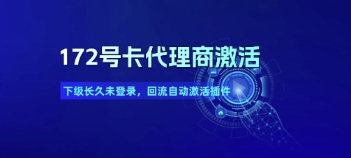 172号卡代理商激活_下级长久未登录，回流自动激活插件-问小徐资源库