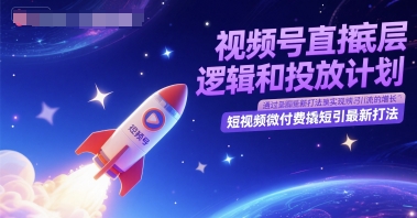 视频号直播底层逻辑和投放计划，短视频微付费撬短引最新打法-问小徐资源库
