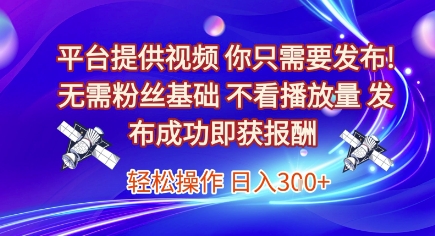 平台提供视频，你只需要发布， 无需粉丝基础，不看播放量，发布成功即获报酬，日入3张【揭秘】-问小徐资源库