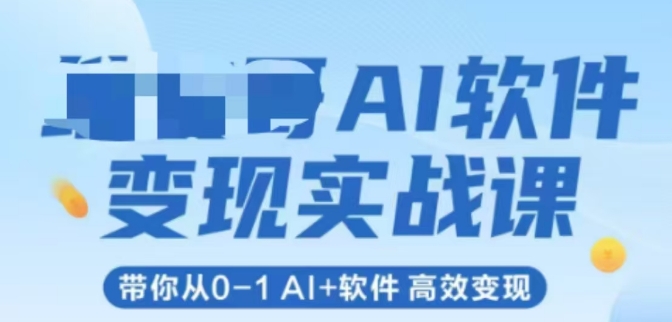 AI软件变现实战课，带你从0-1 Al+软件 高效变现-问小徐资源库