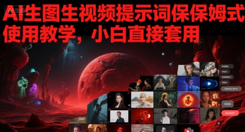 AI生图生视频提示词保姆式使用教学，小白直接套用-问小徐资源库