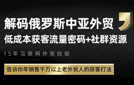 俄罗斯中亚外贸低成本获客流，告诉你年销售千万以上老外贸人的获客打法-问小徐资源库