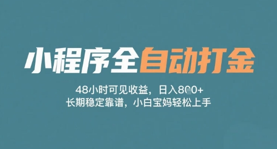 小程序全自动打金，48小时可见收益，日入多张，长期稳定靠谱，小白宝妈轻松上手【揭秘】-问小徐资源库