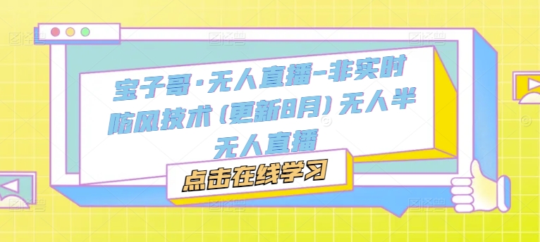 宝子哥·无人直播-非实时防风技术(更新25年6月)无人半无人直播-问小徐资源库