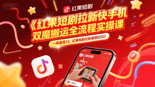 红果短剧拉新快手手机双魔法搬运全流程实操课，一单最高12，红果短剧拉新重磅回归-问小徐资源库
