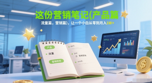 这份营销笔记(产品篇，流量篇，营销篇)，让一个小白从零到月入1W+-问小徐资源库