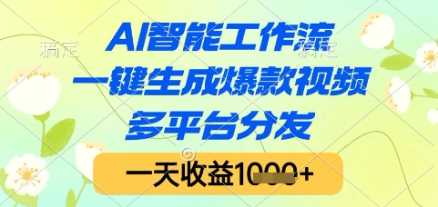 AI智能工作流，一键生成爆款视频，多平台分发，一天收益1k+【揭秘】-问小徐资源库