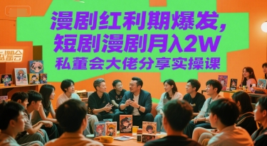 漫剧红利期爆发，短剧漫剧月入2W私董会大佬分享实操课-问小徐资源库