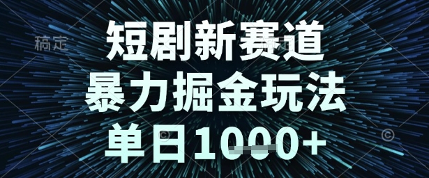 短剧新赛道，暴力掘金玩法，单日1k+【揭秘】-问小徐资源库
