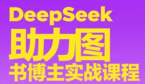 DeepSeek助力图书博主实战课，从0到1搭建账号、爆款选品逻辑、多维度内容制作技巧-问小徐资源库