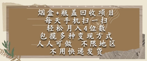 烟盒瓶盖回收项目，每天手机扫一扫，轻松月入4位数，人人可做，不限地区，不用快递【揭秘】-问小徐资源库