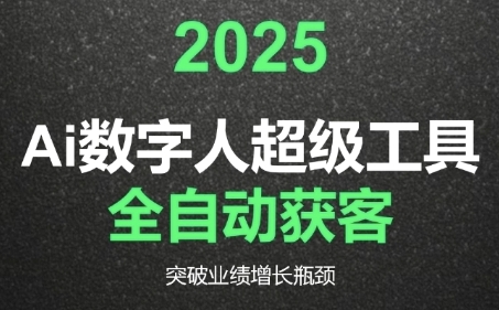 2025Ai数字人工具自动获客，教你借AI重塑获客流程，突破业绩增长瓶颈-问小徐资源库