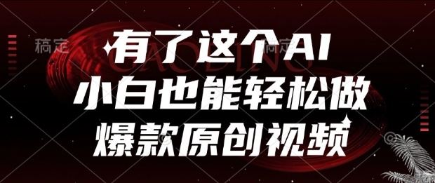 有了这个AI，小白也能轻松做爆款原创视频【揭秘】-问小徐资源库