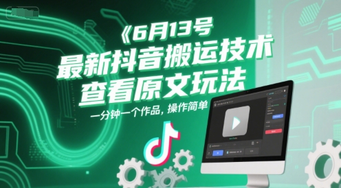 6月13号最新抖音搬运技术，查看原文玩法，一分钟一个作品，操作简单-问小徐资源库