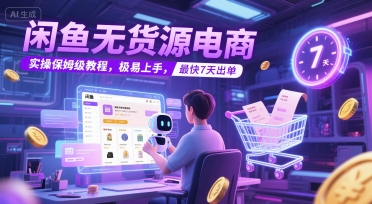 闲鱼无货源电商，实操保姆级教程，极易上手，最快7天出单-问小徐资源库