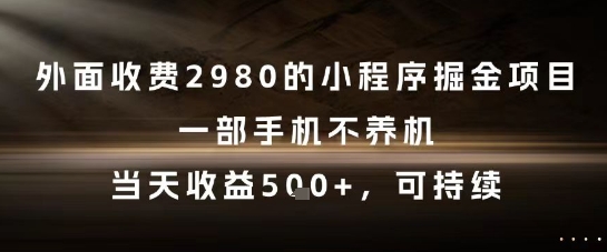 外面收费2980的小程序掘金项目，一部手机不养机，当天收益5张+，可持续【揭秘】-问小徐资源库