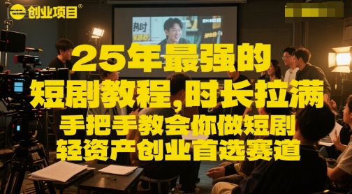 25年最强的短剧项目教程，时长拉满，手把手教会你做短剧，轻资产创业首选赛道-问小徐资源库