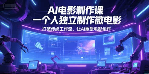 AI电影制作课，一个人独立制作微电影，打破传统工作流，让AI重塑电影制作-问小徐资源库