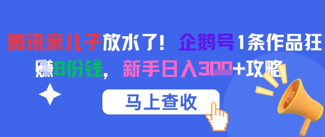 腾讯亲儿子放水了！企鹅号1条作品狂挣8份钱，新手日入3张+攻略-问小徐资源库
