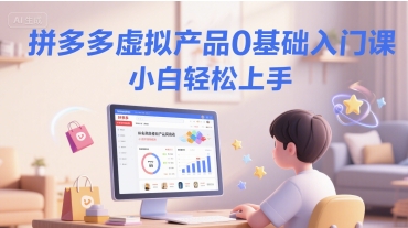 拼多多虚拟产品0基础入门课，小白轻松上手-问小徐资源库