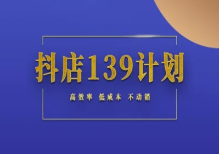 抖店139计划实录手册不动销起店实操方法论，高效率低成本不动销-问小徐资源库