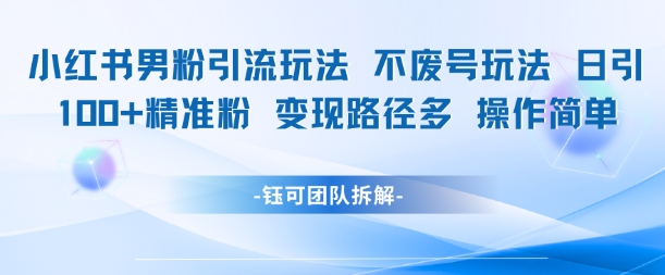小红书男粉引流玩法不废号玩法日引100男粉变现路径多操作简单-问小徐资源库