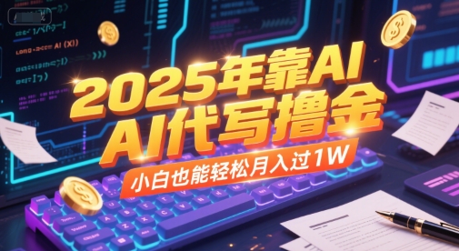 2025年靠AI代写撸金，小白也能轻松月入过1W-问小徐资源库