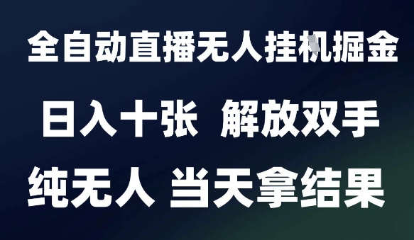 2025最新全自动直播无人挂G掘金，日入十张，解放双手纯无人，当天拿结果【揭秘】-问小徐资源库