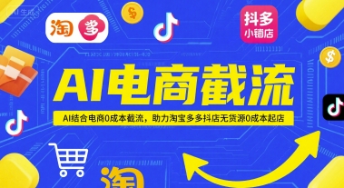 AI电商截流项目，AI结合电商0成本截流，助力淘宝多多抖店无货源0成本起店-问小徐资源库