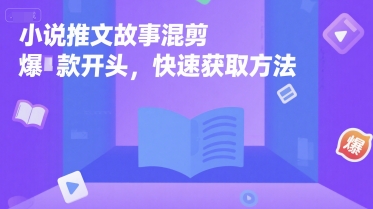 小说推文故事混剪爆款开头，快速获取方法-问小徐资源库