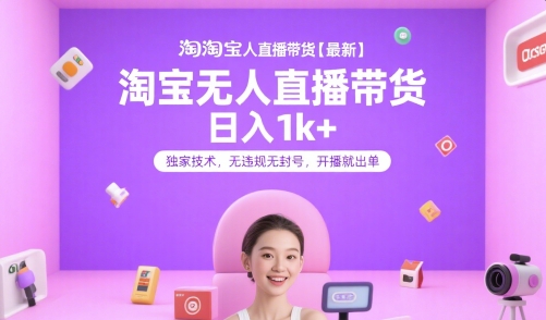 淘宝无人直播带货【最新】，日入1k+，独家技术，无违规无封号，开播就出单【揭秘】-问小徐资源库