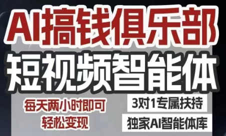 AI搞钱俱乐部短视频智能体，AI智能体实战，抖音+小红书双项目，每天两小时即可轻松变现-问小徐资源库