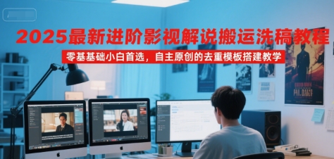2025最新进阶影视解说搬运洗稿教程，零基础小白首选，自主原创的去重模板搭建教学-问小徐资源库