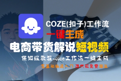 COZE(扣子)工作流一键生成电商带货解说短视频，保姆级教程，0基础快手入门-问小徐资源库