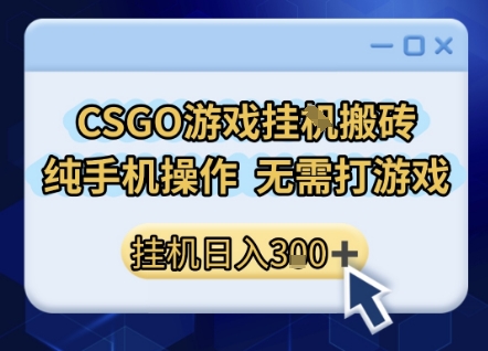 CSGO游戏挂G搬砖，小白纯手机即可操作，不用电脑打游戏，日入3张+，副业网创项目【揭秘】-问小徐资源库