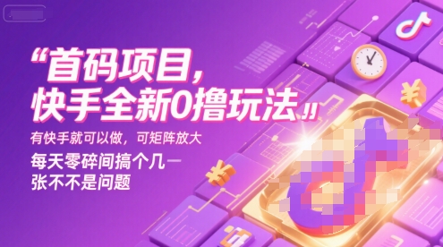 首码项目，快手全新0撸玩法，有快手就可以做，可矩阵放大，每天零碎时间搞个几张不是问题【揭秘】-问小徐资源库