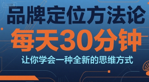 品牌定位方法论，每天30钟分让你学会一种全新的思维方式-问小徐资源库