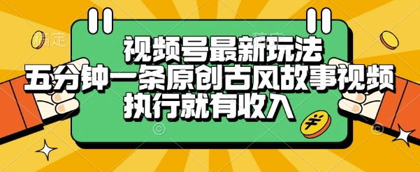 视频号最新玩法，五分钟一条原创古风故事类视频执行就有收入【揭秘】-问小徐资源库