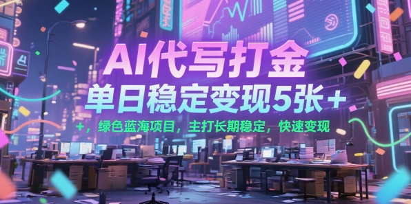 AI代写打金，单日稳定变现5张+，绿色蓝海项目，主打长期稳定，快速变现【揭秘】-问小徐资源库