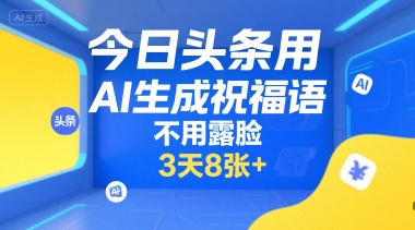 今日头条用AI生成祝福语，不用拍摄，不用露脸，3天8张+-问小徐资源库