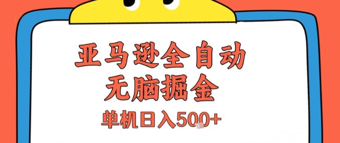 亚马逊全自动无脑掘金，无需人工，单机日入5张+【揭秘】-问小徐资源库