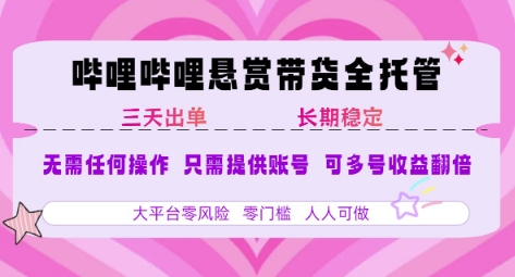 B站悬赏带货全托管，自测稳定，只需提供账号，无需基础，小白宝妈轻松上手，单日稳定3张【揭秘】-问小徐资源库